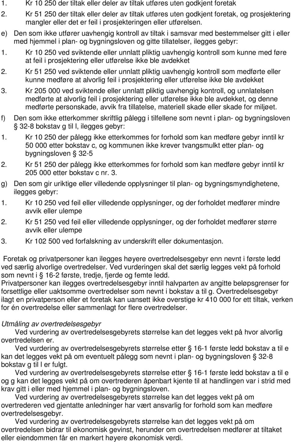 e) Den som ikke utfører uavhengig kontroll av tiltak i samsvar med bestemmelser gitt i eller med hjemmel i plan- og bygningsloven og gitte tillatelser, ilegges gebyr: 1.