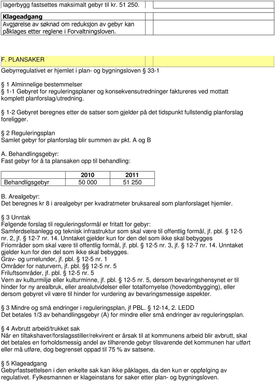 planforslag/utredning. 1-2 Gebyret beregnes etter de satser som gjelder på det tidspunkt fullstendig planforslag foreligger. 2 Reguleringsplan Samlet gebyr for planforslag blir summen av pkt.