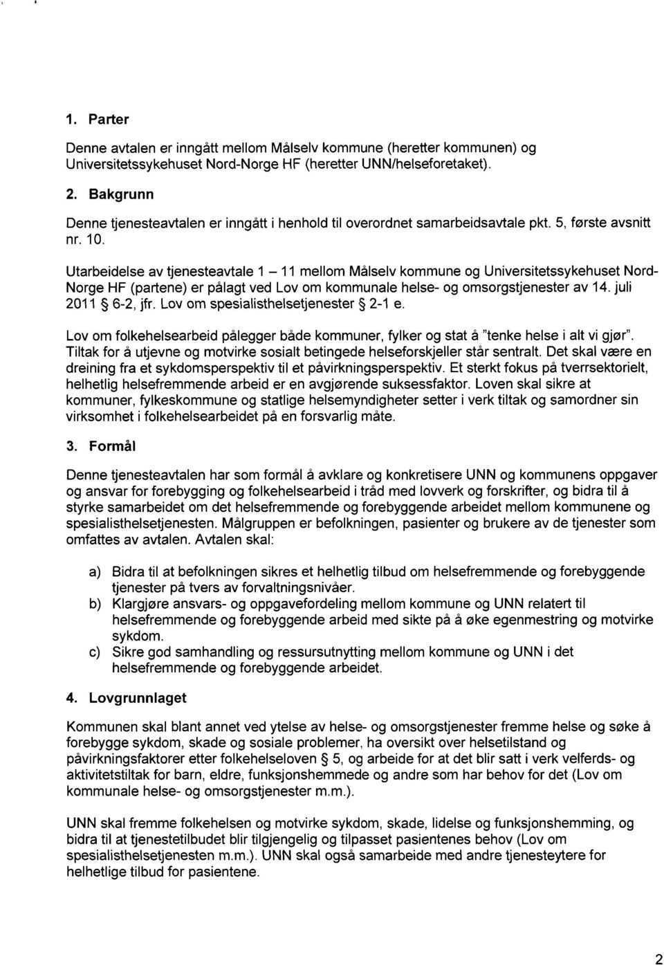 Utarbeidelse av tjenesteavtale 1 11 mellom Målselv kommune og Universitetssykehuset Nord- Norge HF (partene) er pålagt ved Lov om kommunale helse- og omsorgstjenester av 14. juli 2011 6-2, jfr.