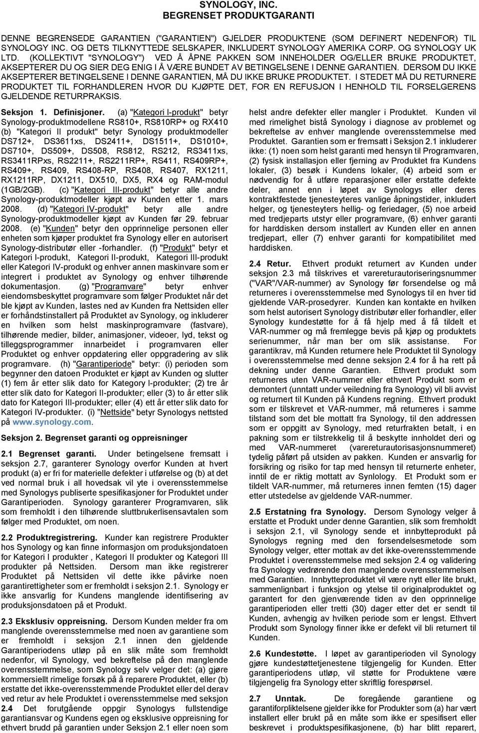 (KOLLEKTIVT "SYNOLOGY") VED Å ÅPNE PAKKEN SOM INNEHOLDER OG/ELLER BRUKE PRODUKTET, AKSEPTERER DU OG SIER DEG ENIG I Å VÆRE BUNDET AV BETINGELSENE I DENNE GARANTIEN.