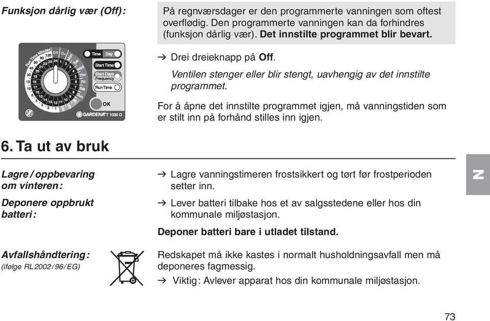 For å åpne det innstilte programmet igjen, må vanningstiden som er stilt inn på forhånd stilles inn igjen. 6.