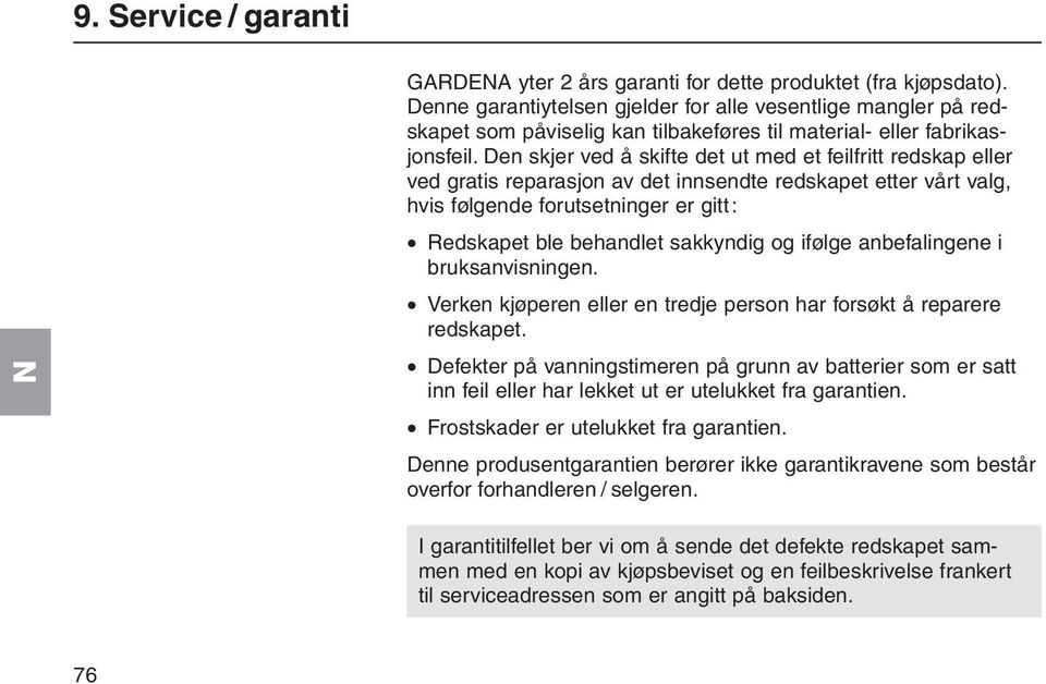 Den skjer ved å skifte det ut med et feilfritt redskap eller ved gratis reparasjon av det innsendte redskapet etter vårt valg, hvis følgende forutsetninger er gitt: Redskapet ble behandlet sakkyndig