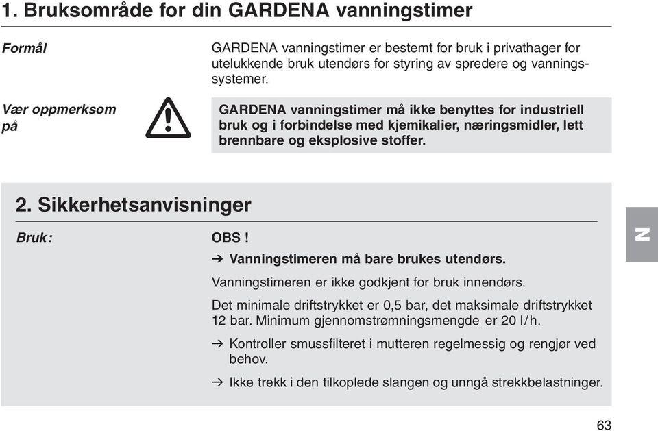 Sikkerhetsanvisninger Bruk: OBS! V Vanningstimeren må bare brukes utendørs. Vanningstimeren er ikke godkjent for bruk innendørs.