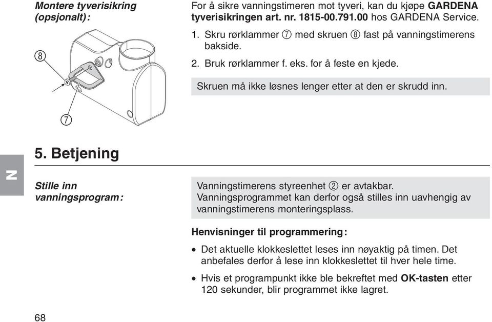 Vanningsprogrammet kan derfor også stilles inn uavhengig av vanningstimerens monteringsplass. Henvisninger til programmering: Det aktuelle klokkeslettet leses inn nøyaktig på timen.