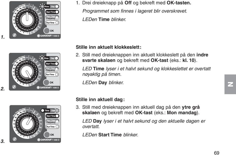 LED Time lyser i et halvt sekund og klokkeslettet er overtatt nøyaktig på timen. LEDen Day blinker. 3. Stille inn aktuell dag: 3.