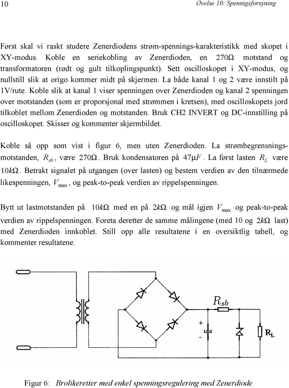 La både kanal 1 og 2 være innstilt på 1V/rute.