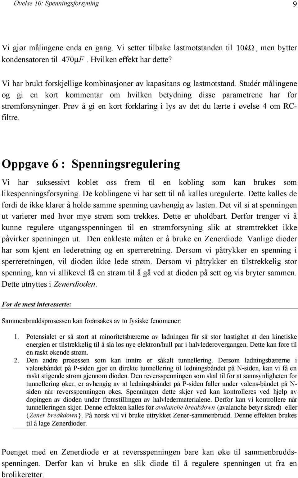 Prøv å gi en kort forklaring i lys av det du lærte i øvelse 4 om RCfiltre. Oppgave 6 : Spenningsregulering Vi har suksessivt koblet oss frem til en kobling som kan brukes som likespenningsforsyning.