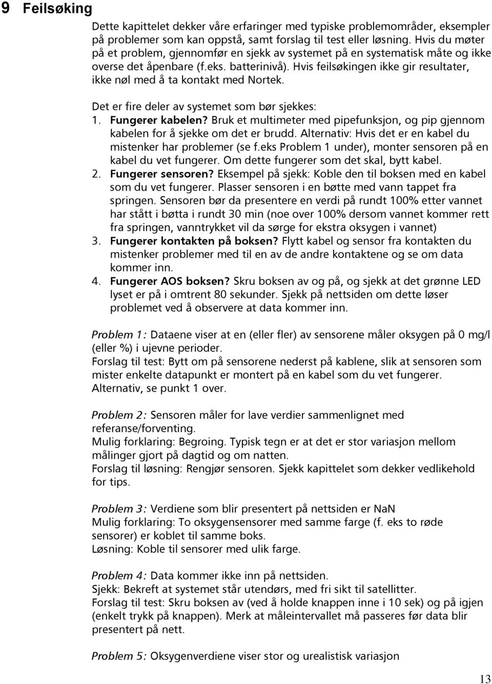 Hvis feilsøkingen ikke gir resultater, ikke nøl med å ta kontakt med Nortek. Det er fire deler av systemet som bør sjekkes: 1. Fungerer kabelen?