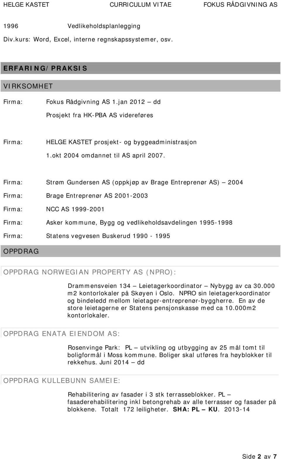 Firma: Strøm Gundersen AS (oppkjøp av Brage Entreprenør AS) 2004 Firma: Brage Entreprenør AS 2001-2003 Firma: NCC AS 1999-2001 Firma: Asker kommune, Bygg og vedlikeholdsavdelingen 1995-1998 Firma: