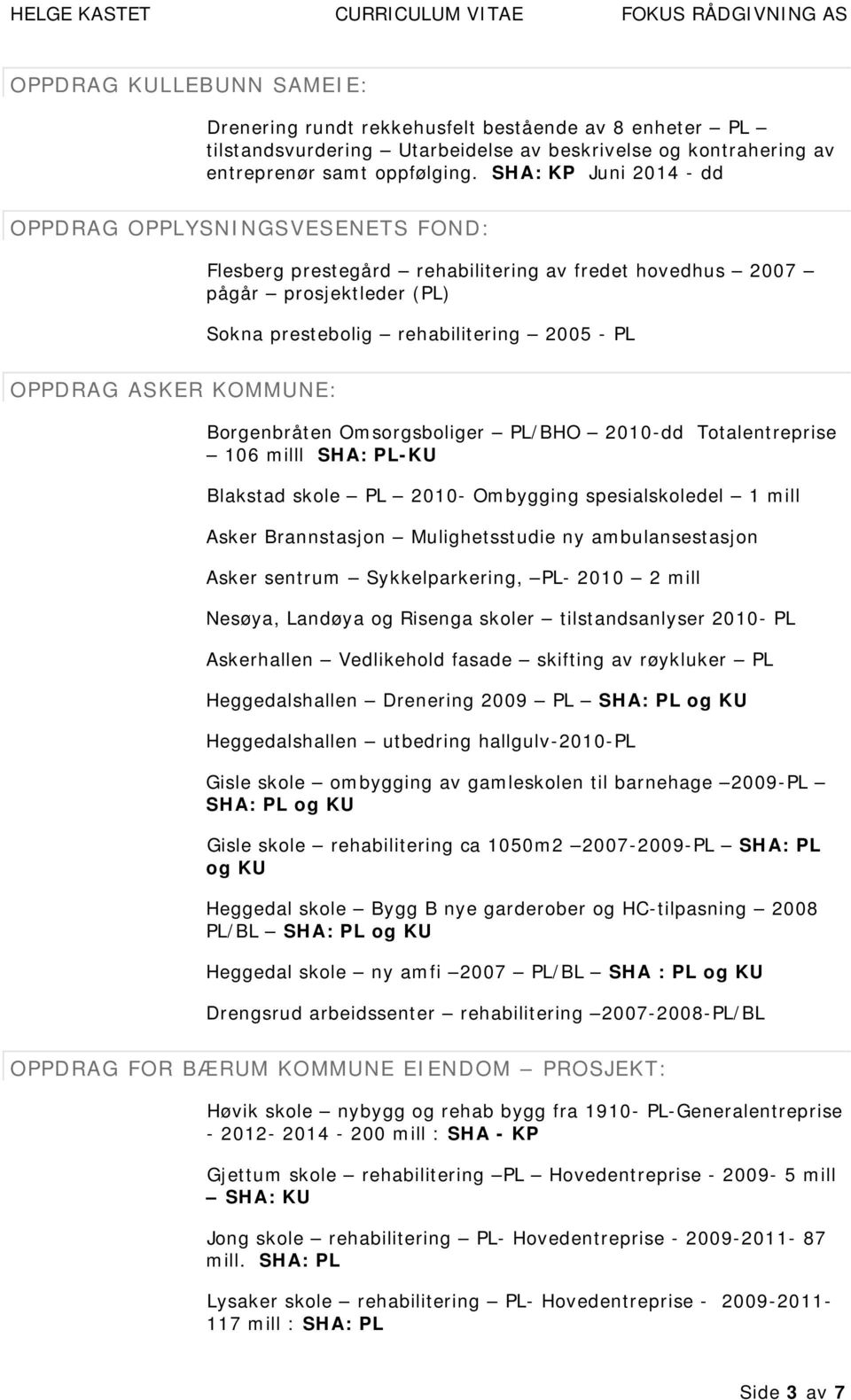 KOMMUNE: Borgenbråten Omsorgsboliger PL/BHO 2010-dd Totalentreprise 106 milll SHA: PL-KU Blakstad skole PL 2010- Ombygging spesialskoledel 1 mill Asker Brannstasjon Mulighetsstudie ny