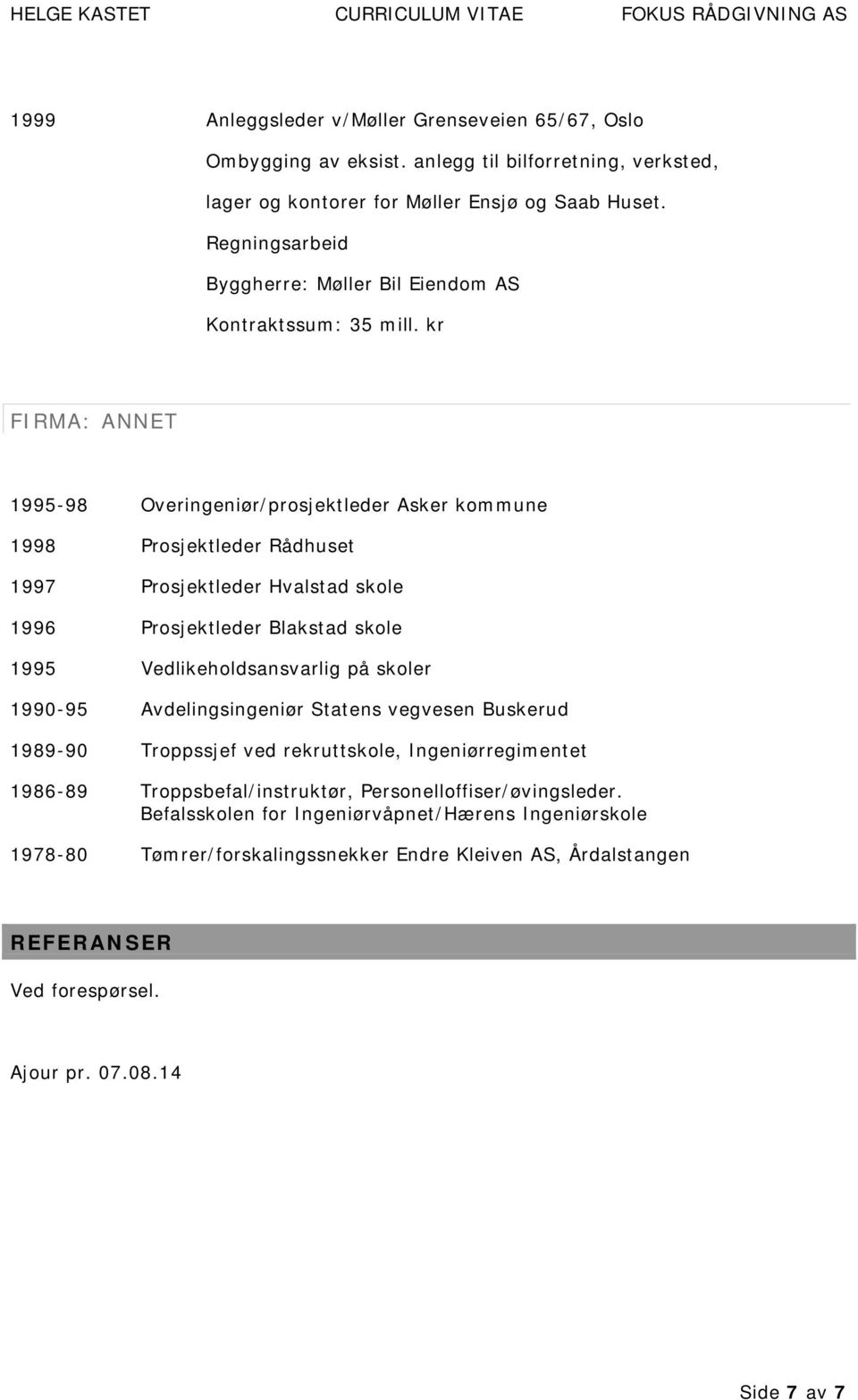 Vedlikeholdsansvarlig på skoler 1990-95 Avdelingsingeniør Statens vegvesen Buskerud 1989-90 Troppssjef ved rekruttskole, Ingeniørregimentet 1986-89 Troppsbefal/instruktør,