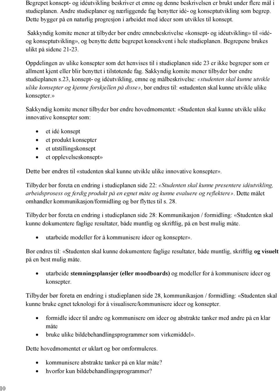 Sakkyndig komite mener at tilbyder bør endre emnebeskrivelse «konsept- og idéutvikling» til «idéog konseptutvikling», og benytte dette begrepet konsekvent i hele studieplanen.