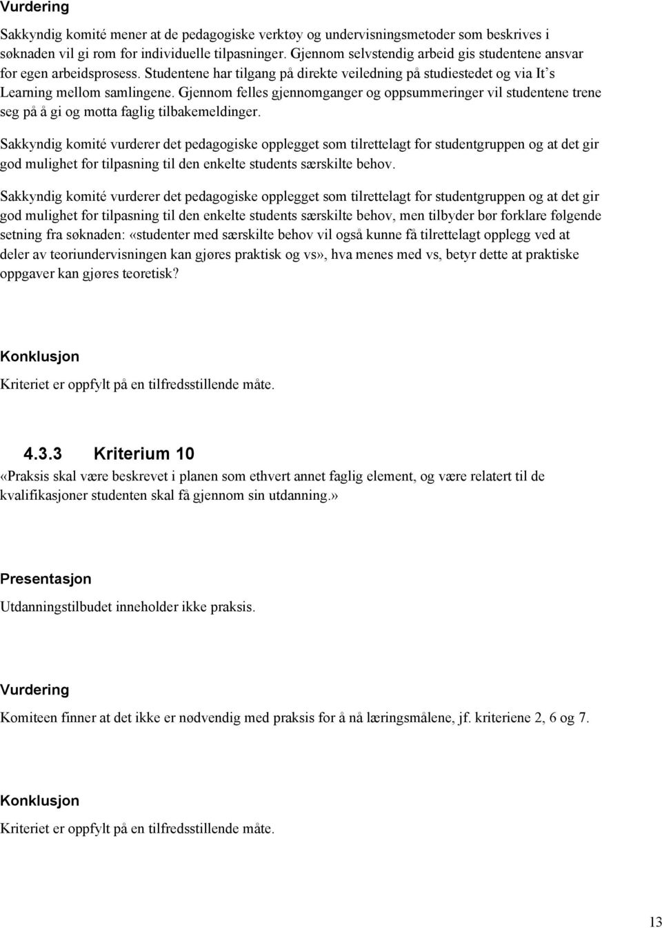 Gjennom felles gjennomganger og oppsummeringer vil studentene trene seg på å gi og motta faglig tilbakemeldinger.