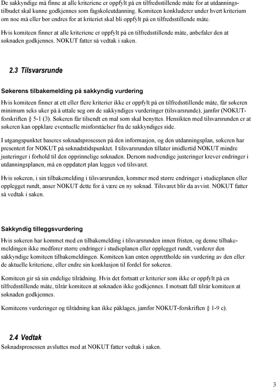 Hvis komiteen finner at alle kriteriene er oppfylt på en tilfredsstillende måte, anbefaler den at søknaden godkjennes. NOKUT fatter så vedtak i saken. 2.