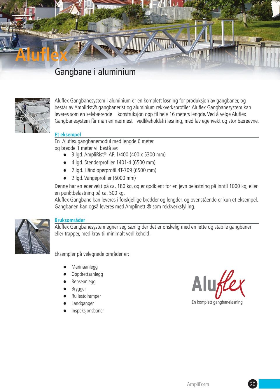 Ved å velge Aluflex Gangbanesystem får man en nærmest vedlikeholdsfri løsning, med lav egenvekt og stor bæreevne.