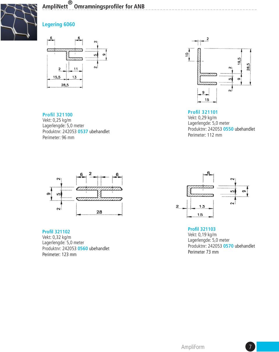 ubehandlet Perimeter: 112 Profil 321102 Vekt: 0,32 kg/m Produktnr: 242053 0560 ubehandlet