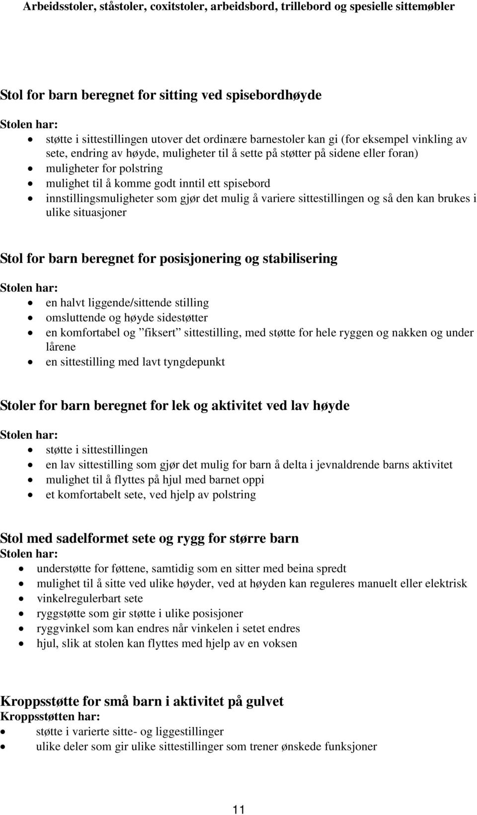 situasjoner Stol for barn beregnet for posisjonering og stabilisering en halvt liggende/sittende stilling omsluttende og høyde sidestøtter en komfortabel og fiksert sittestilling, med støtte for hele