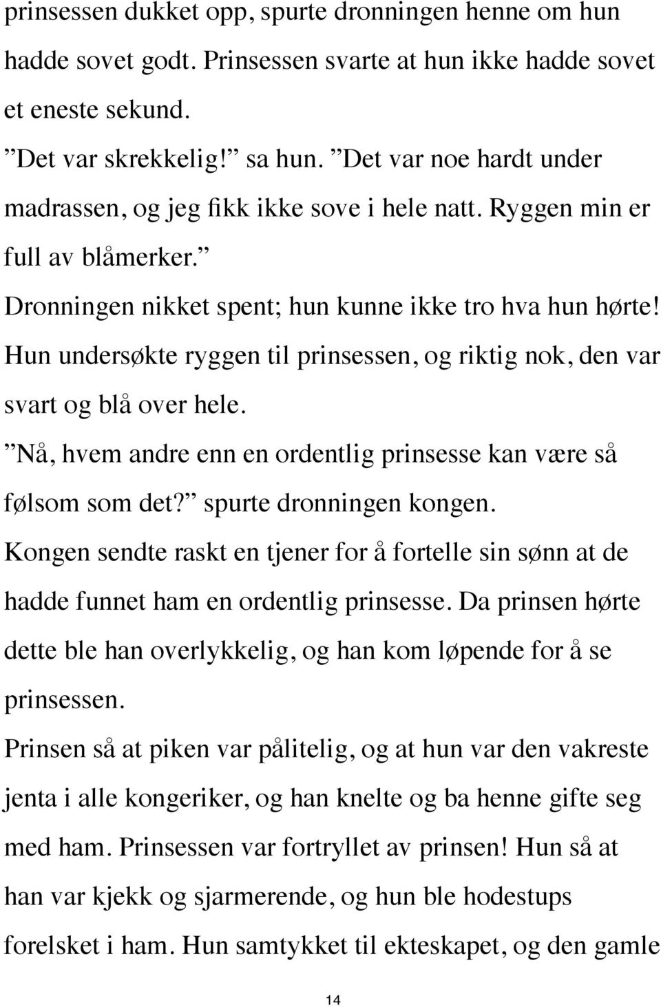 Hun undersøkte ryggen til prinsessen, og riktig nok, den var svart og blå over hele. Nå, hvem andre enn en ordentlig prinsesse kan være så følsom som det? spurte dronningen kongen.