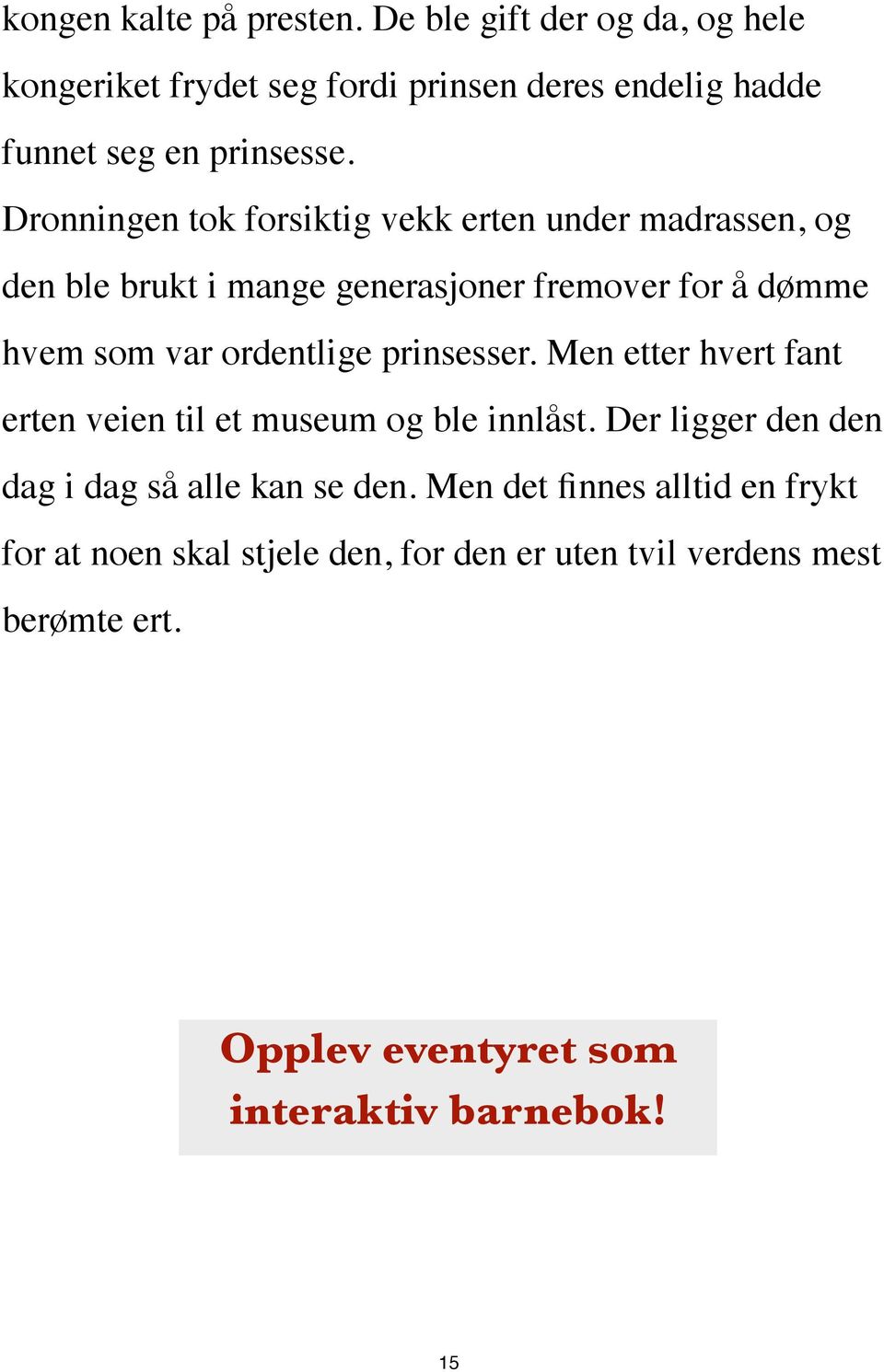 prinsesser. Men etter hvert fant erten veien til et museum og ble innlåst. Der ligger den den dag i dag så alle kan se den.