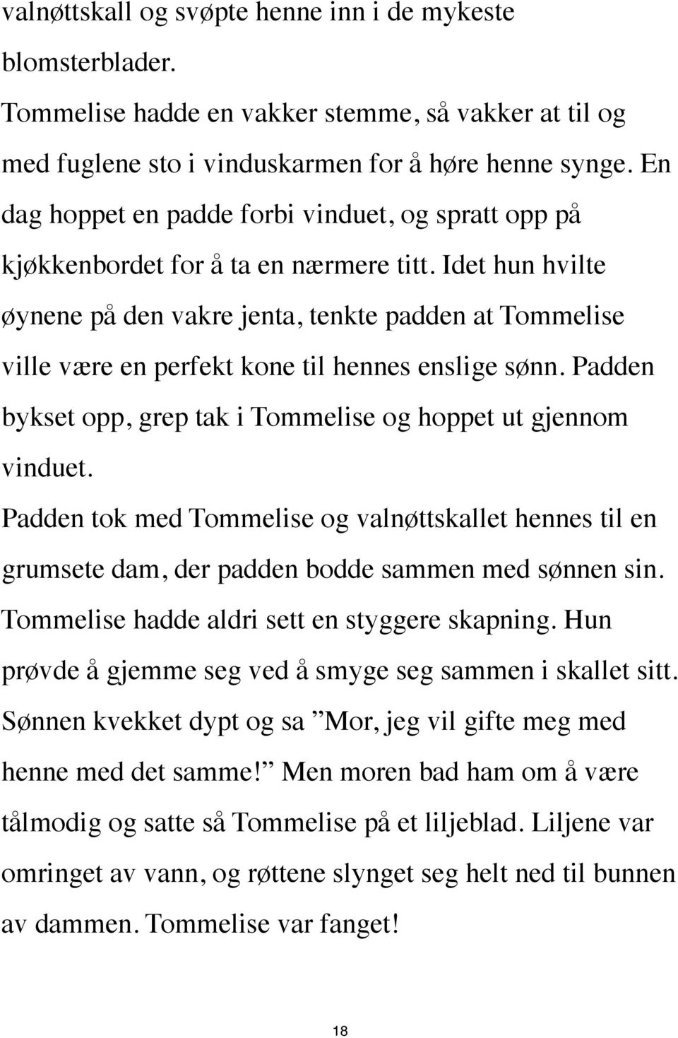 Idet hun hvilte øynene på den vakre jenta, tenkte padden at Tommelise ville være en perfekt kone til hennes enslige sønn. Padden bykset opp, grep tak i Tommelise og hoppet ut gjennom vinduet.