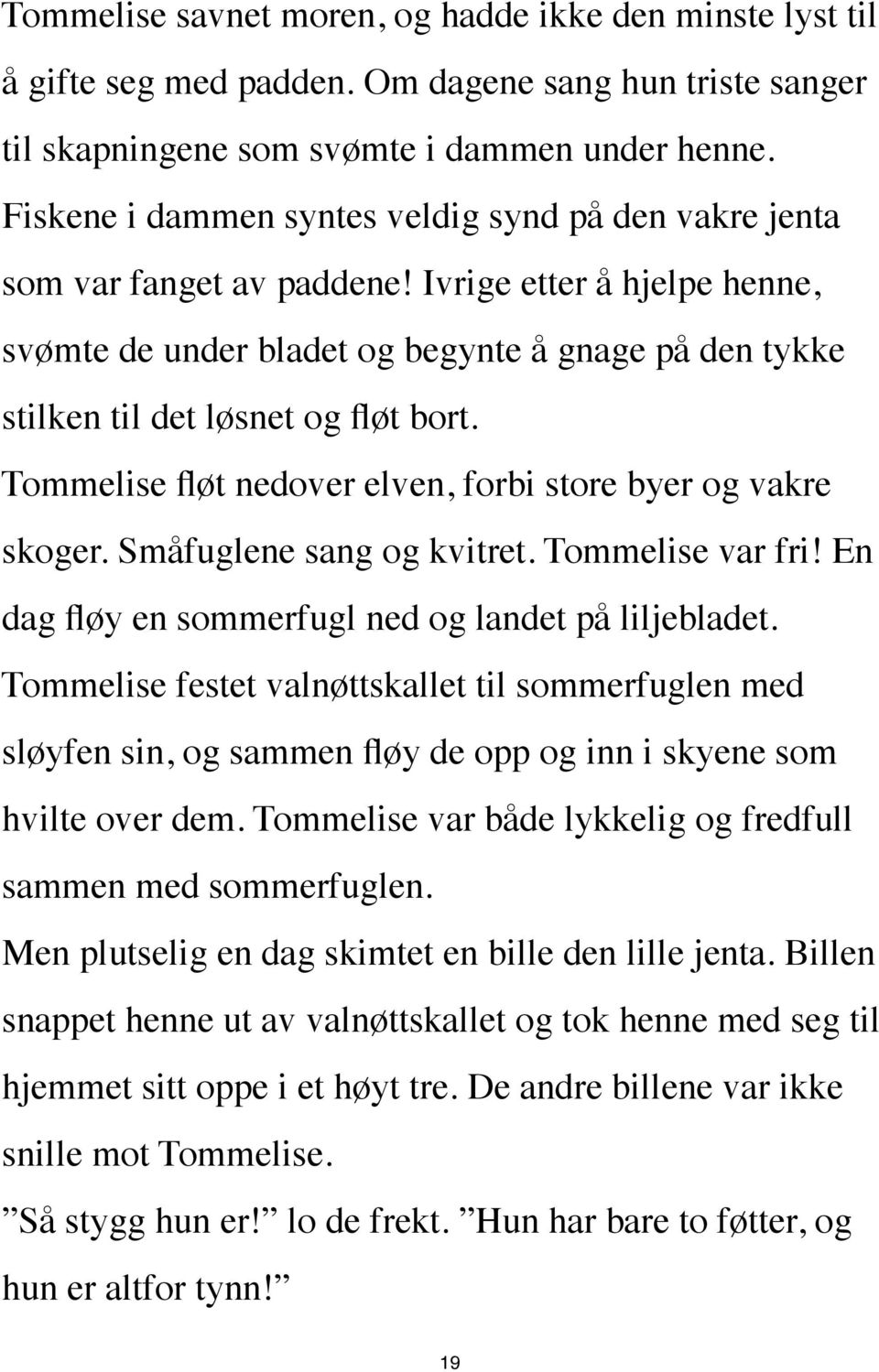 Ivrige etter å hjelpe henne, svømte de under bladet og begynte å gnage på den tykke stilken til det løsnet og fløt bort. Tommelise fløt nedover elven, forbi store byer og vakre skoger.