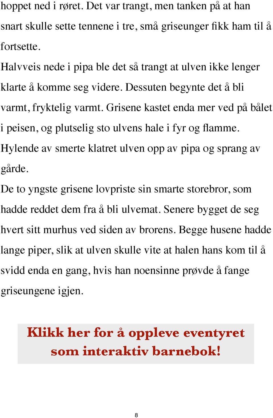 Grisene kastet enda mer ved på bålet i peisen, og plutselig sto ulvens hale i fyr og flamme. Hylende av smerte klatret ulven opp av pipa og sprang av gårde.