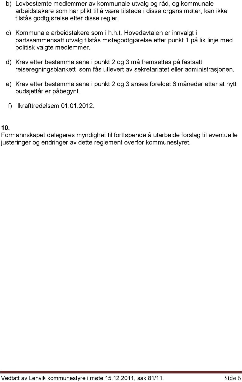 d) Krav etter bestemmelsene i punkt 2 og 3 må fremsettes på fastsatt reiseregningsblankett som fås utlevert av sekretariatet eller administrasjonen.