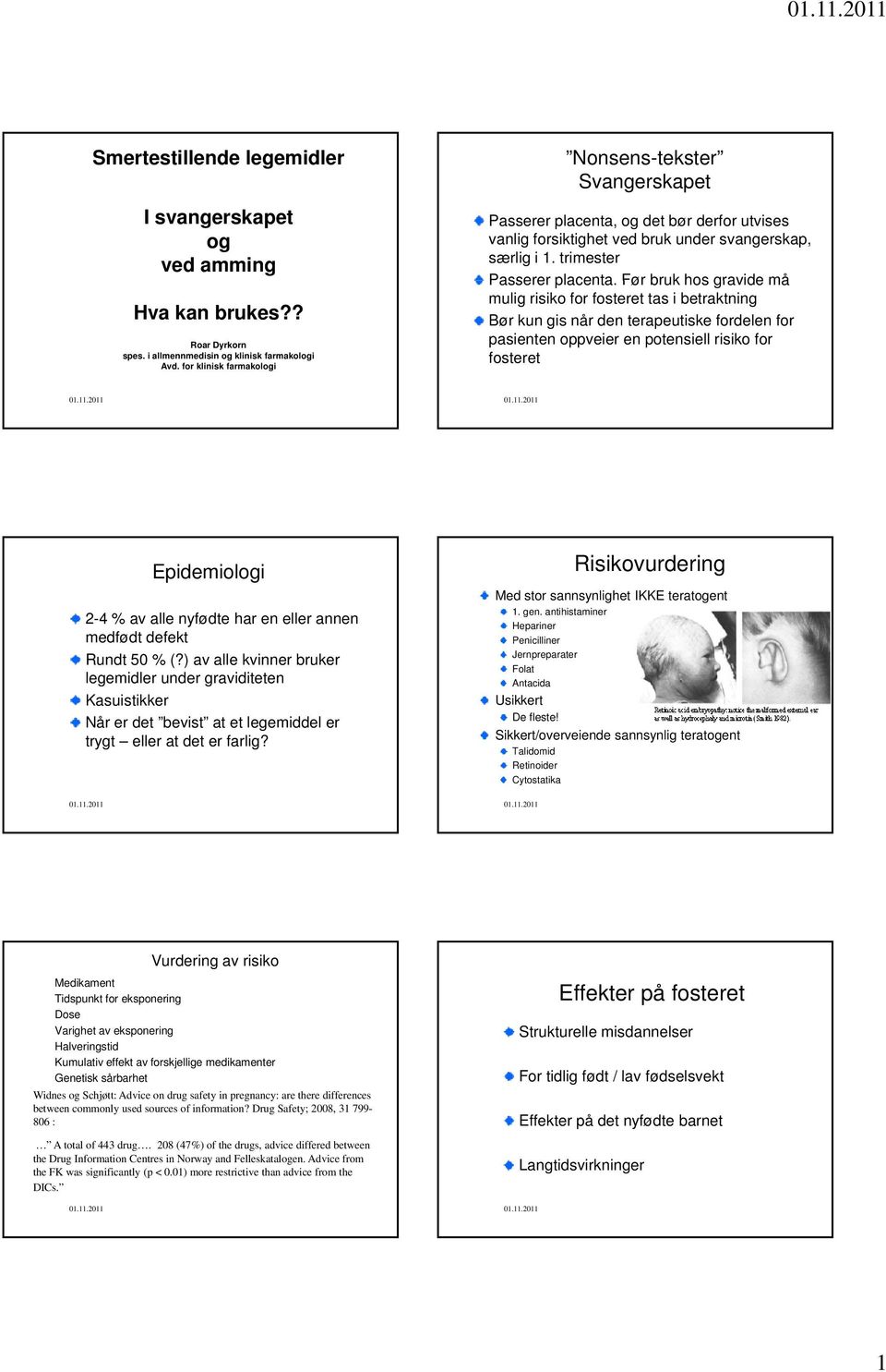 Før bruk hos gravide må mulig risiko for fosteret tas i betraktning Bør kun gis når den terapeutiske fordelen for pasienten oppveier en potensiell risiko for fosteret Epidemiologi 2-4 % av alle