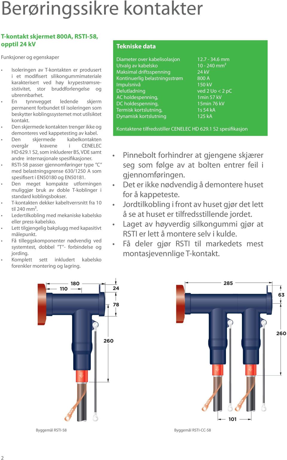 Den skjermede kontakten trenger ikke og demonteres ved kappetesting av kabel. Den skjermede kabelkontakten overgår kravene i CENELEC HD 629.