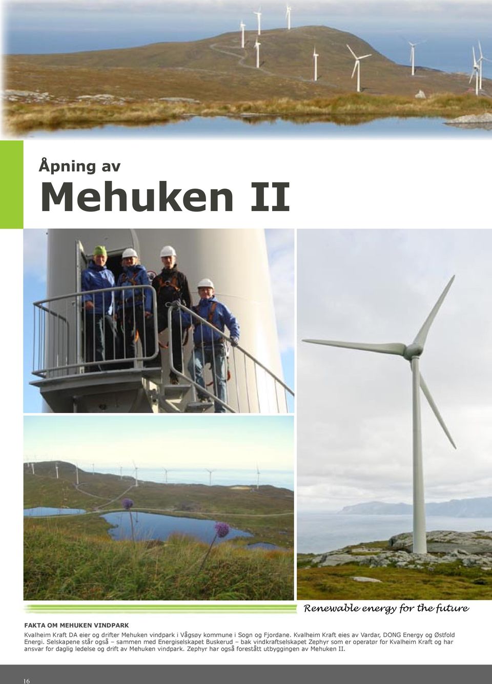 Selskapene står også sammen med Energiselskapet Buskerud bak vindkraftselskapet Zephyr som er operatør for Kvalheim