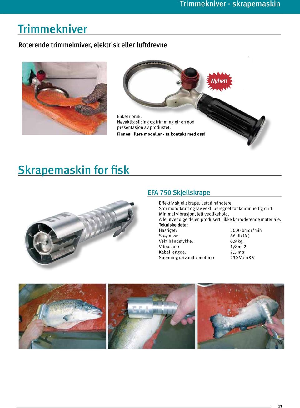 Skrapemaskin for fisk EFA 750 Skjellskrape Effektiv skjellskrape. Lett å håndtere. Stor motorkraft og lav vekt, beregnet for kontinuerlig drift.