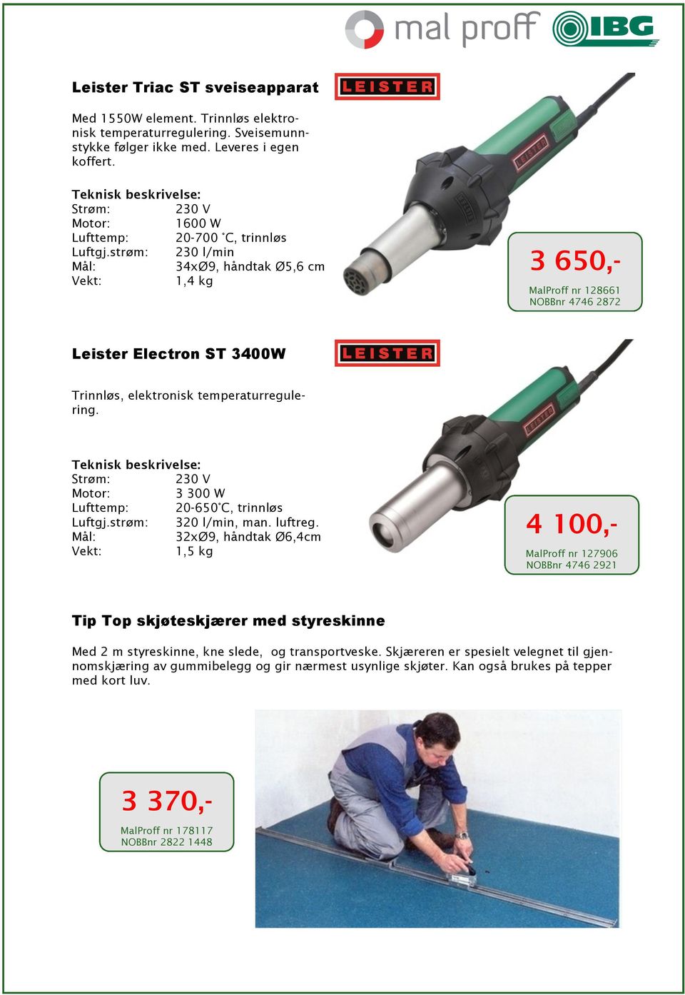 strøm: 230 l/min 34xØ9, håndtak Ø5,6 cm 1,4 kg 3 650,- MalProff nr 128661 NOBBnr 4746 2872 Leister Electron ST 3400W Trinnløs, elektronisk temperaturregulering.