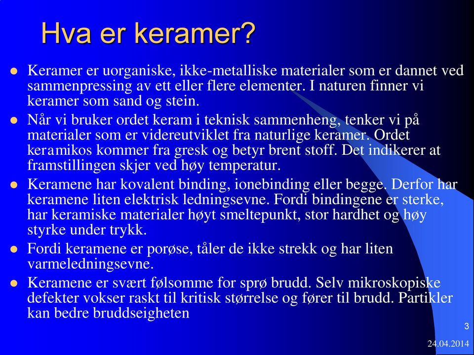 Det indikerer at framstillingen skjer ved høy temperatur. Keramene har kovalent binding, ionebinding eller begge. Derfor har keramene liten elektrisk ledningsevne.