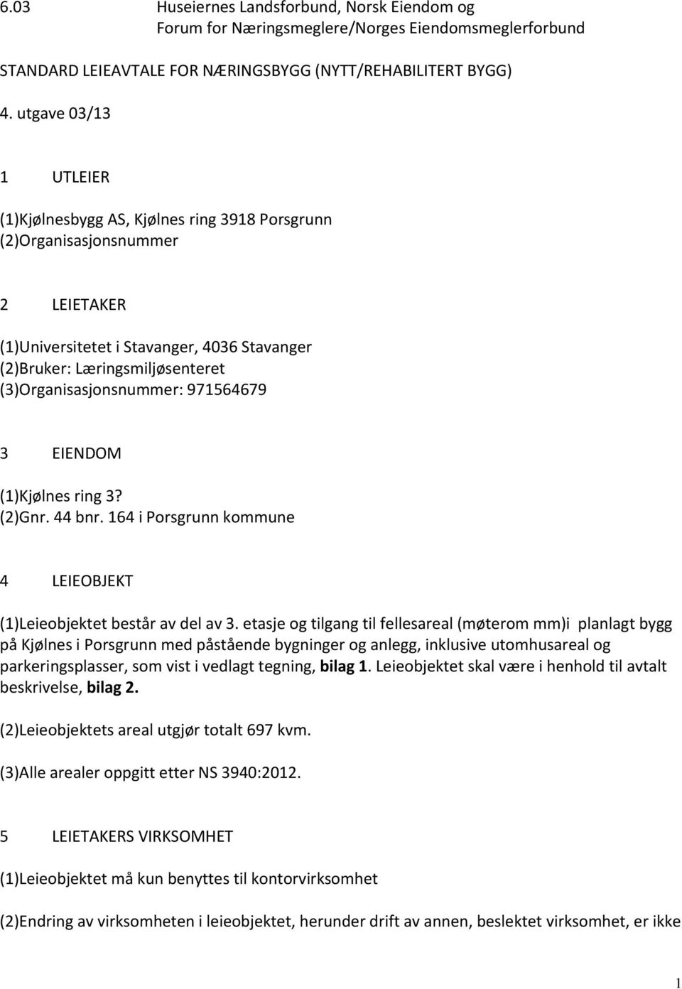 (3)Organisasjonsnummer: 971564679 3 EIENDOM (1)Kjølnes ring 3? (2)Gnr. 44 bnr. 164 i Porsgrunn kommune 4 LEIEOBJEKT (1)Leieobjektet består av del av 3.