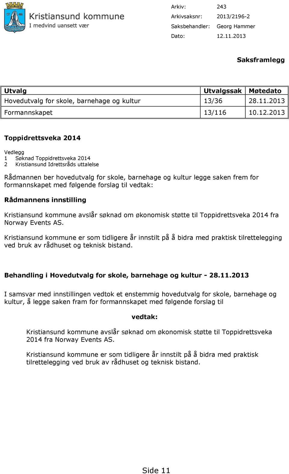 følgende forslag til vedtak: Rådmannens innstilling Kristiansund kommune avslår søknad om økonomisk støtte til Toppidrettsveka 2014 fra Norway Events AS.