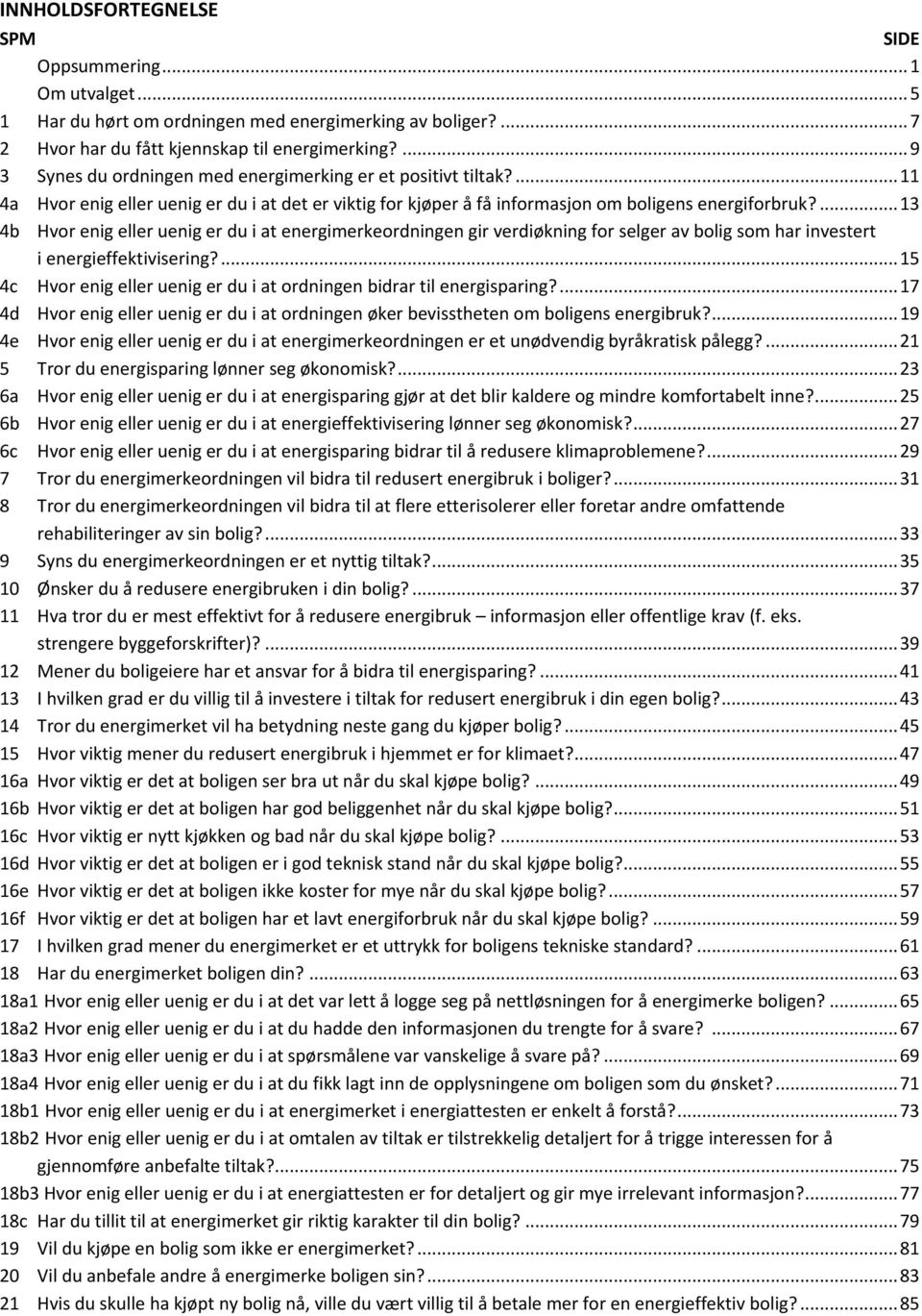 ... 13 4b Hvor enig eller uenig er du i at energimerkeordningen gir verdiøkning for selger av bolig som har investert i energieffektivisering?