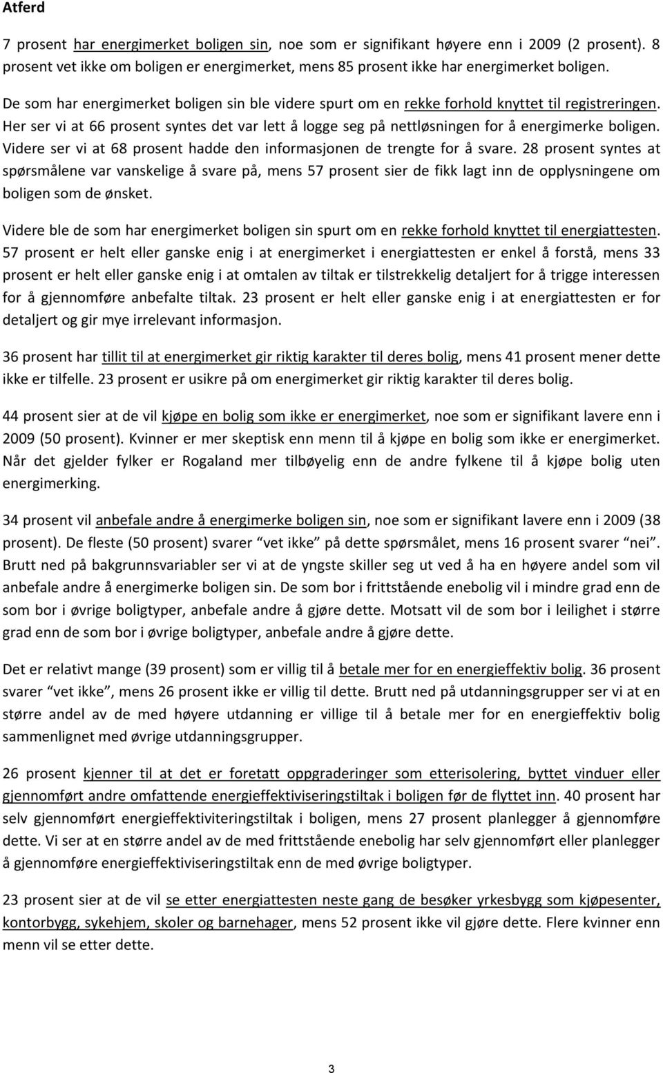 Her ser vi at 66 prosent syntes det var lett å logge seg på nettløsningen for å energimerke boligen. Videre ser vi at 68 prosent hadde den informasjonen de trengte for å svare.