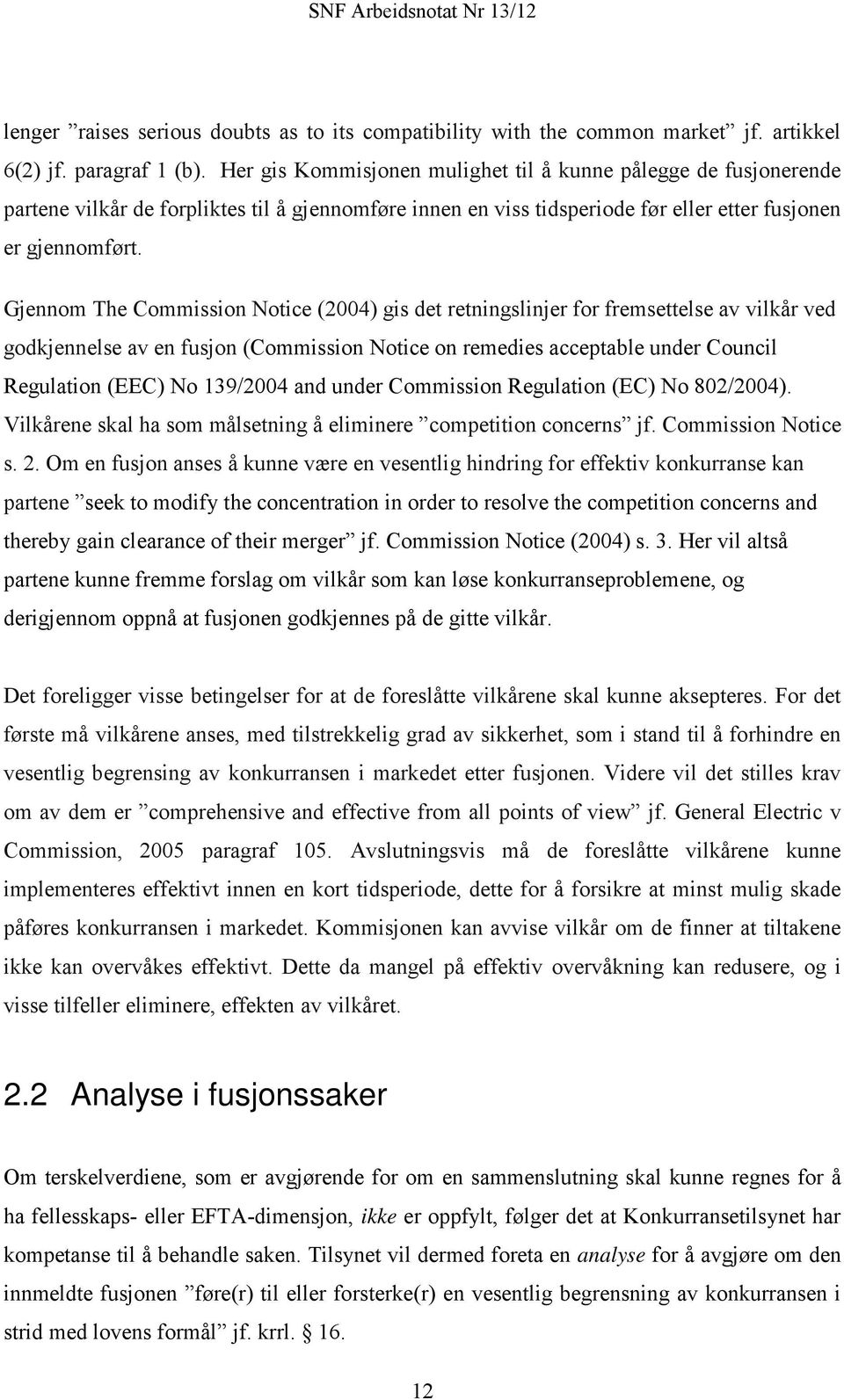 Gjennom The Commission Notice (2004) gis det retningslinjer for fremsettelse av vilkår ved godkjennelse av en fusjon (Commission Notice on remedies acceptable under Council Regulation (EEC) No