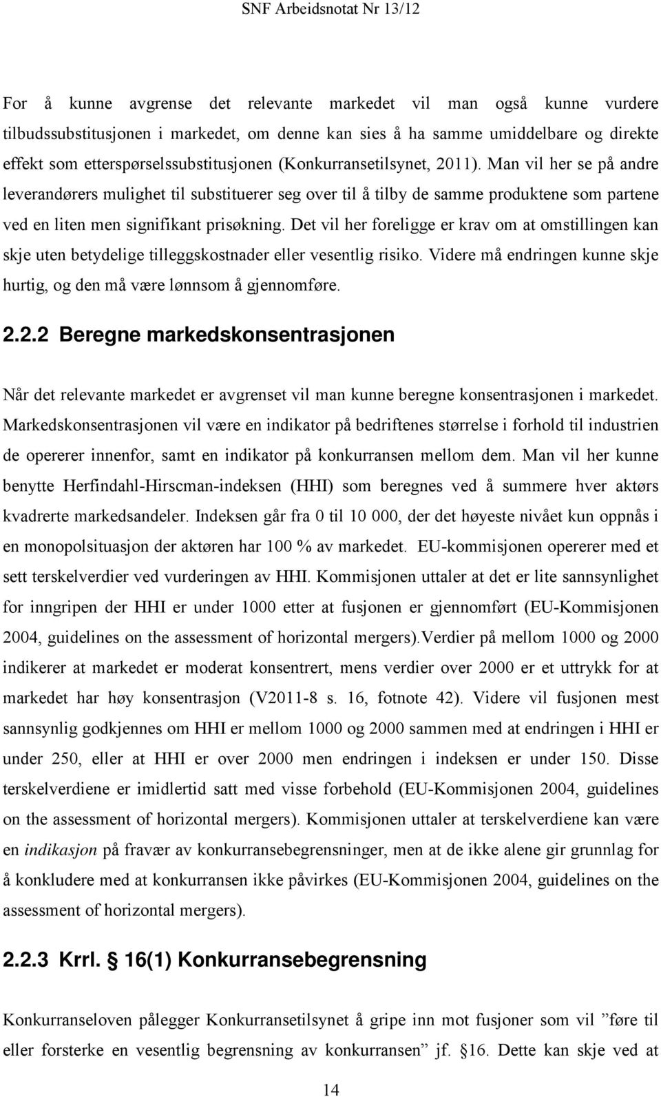 Det vil her foreligge er krav om at omstillingen kan skje uten betydelige tilleggskostnader eller vesentlig risiko. Videre må endringen kunne skje hurtig, og den må være lønnsom å gjennomføre. 2.