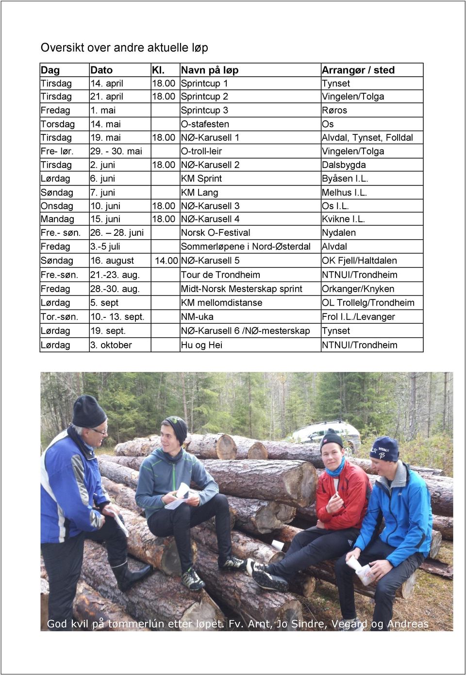 00 NØ-Karusell 2 Dalsbygda Lørdag 6. juni KM Sprint Byåsen I.L. Søndag 7. juni KM Lang Melhus I.L. Onsdag 10. juni 18.00 NØ-Karusell 3 Os I.L. Mandag 15. juni 18.00 NØ-Karusell 4 Kvikne I.L. Fre.