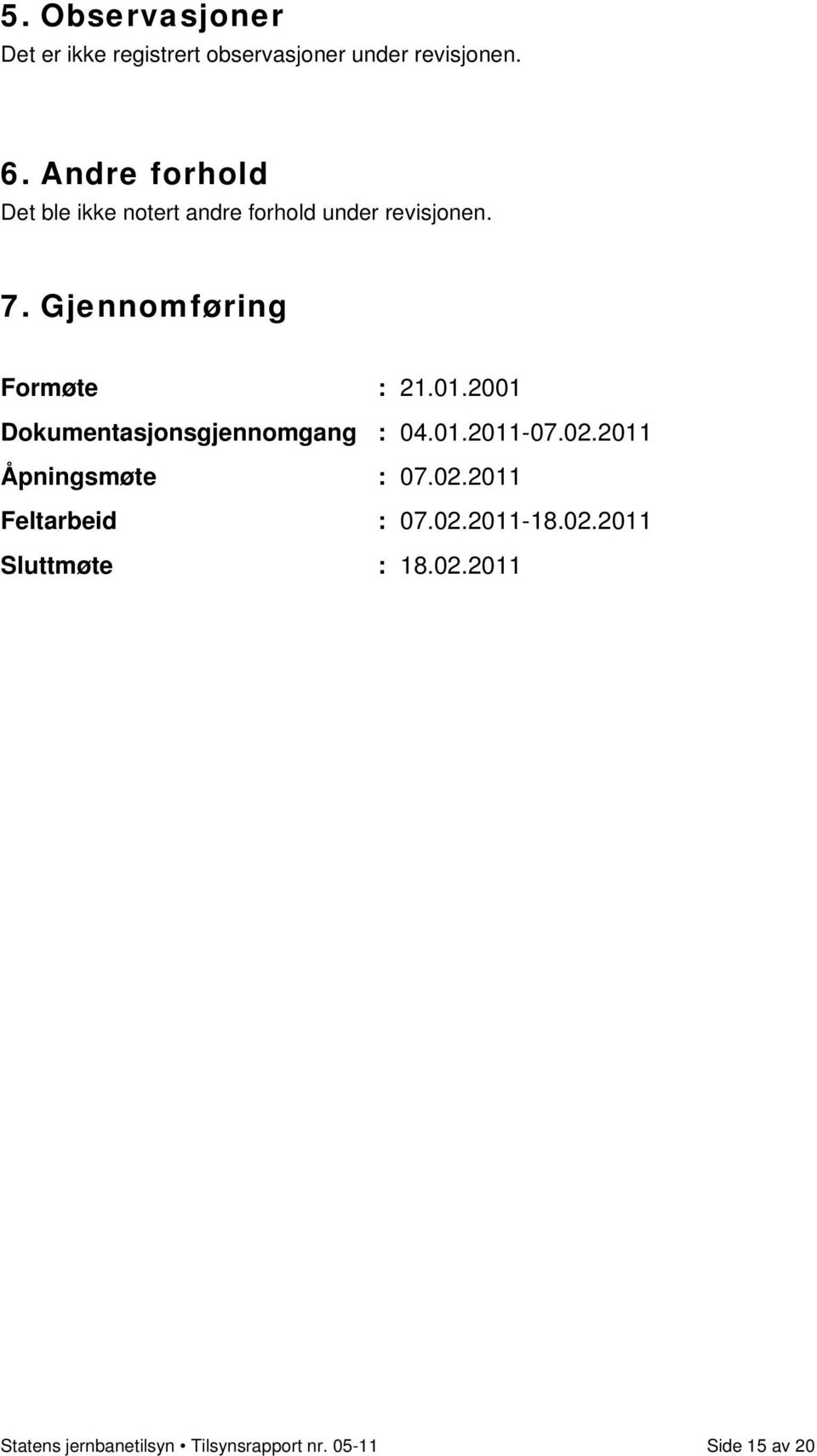 Gjennomføring Formøte : 21.01.2001 Dokumentasjonsgjennomgang : 04.01.2011-07.02.