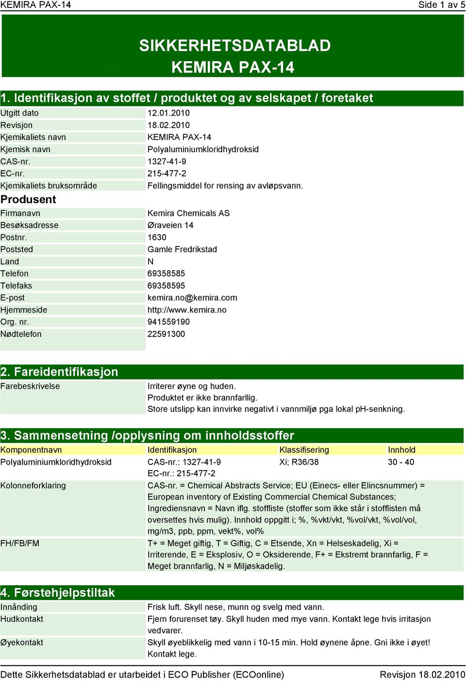 Produsent Firmanavn Kemira Chemicals AS Besøksadresse Øraveien 14 Postnr. 1630 Poststed Gamle Fredrikstad Land N Telefon 69358585 Telefaks 69358595 E-post kemira.no@kemira.com Hjemmeside http://www.