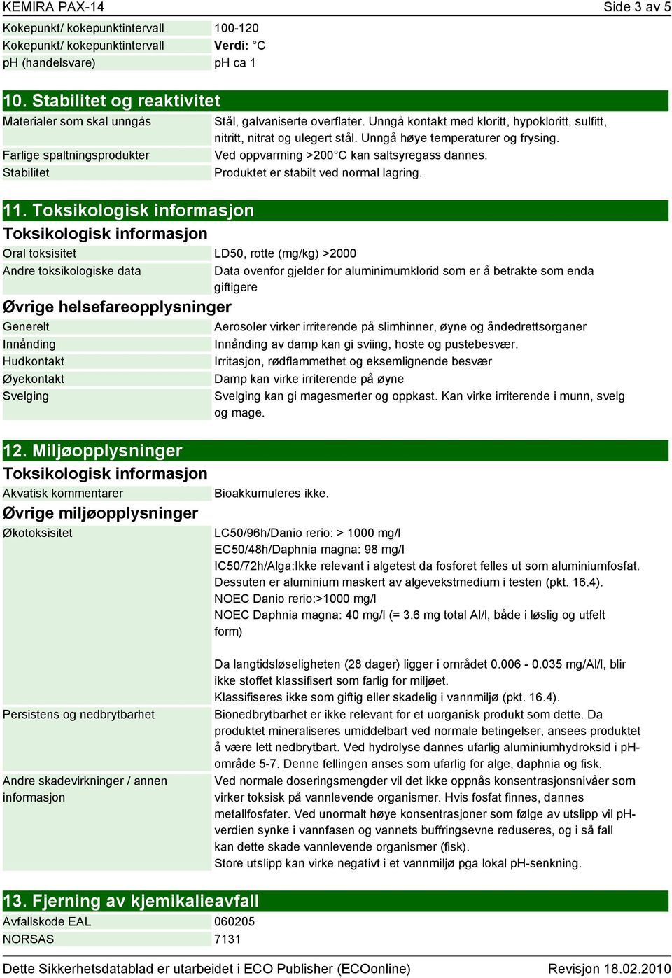 Toksikologisk informasjon Toksikologisk informasjon Oral toksisitet LD50, rotte (mg/kg) >2000 Andre toksikologiske data Stål, galvaniserte overflater.