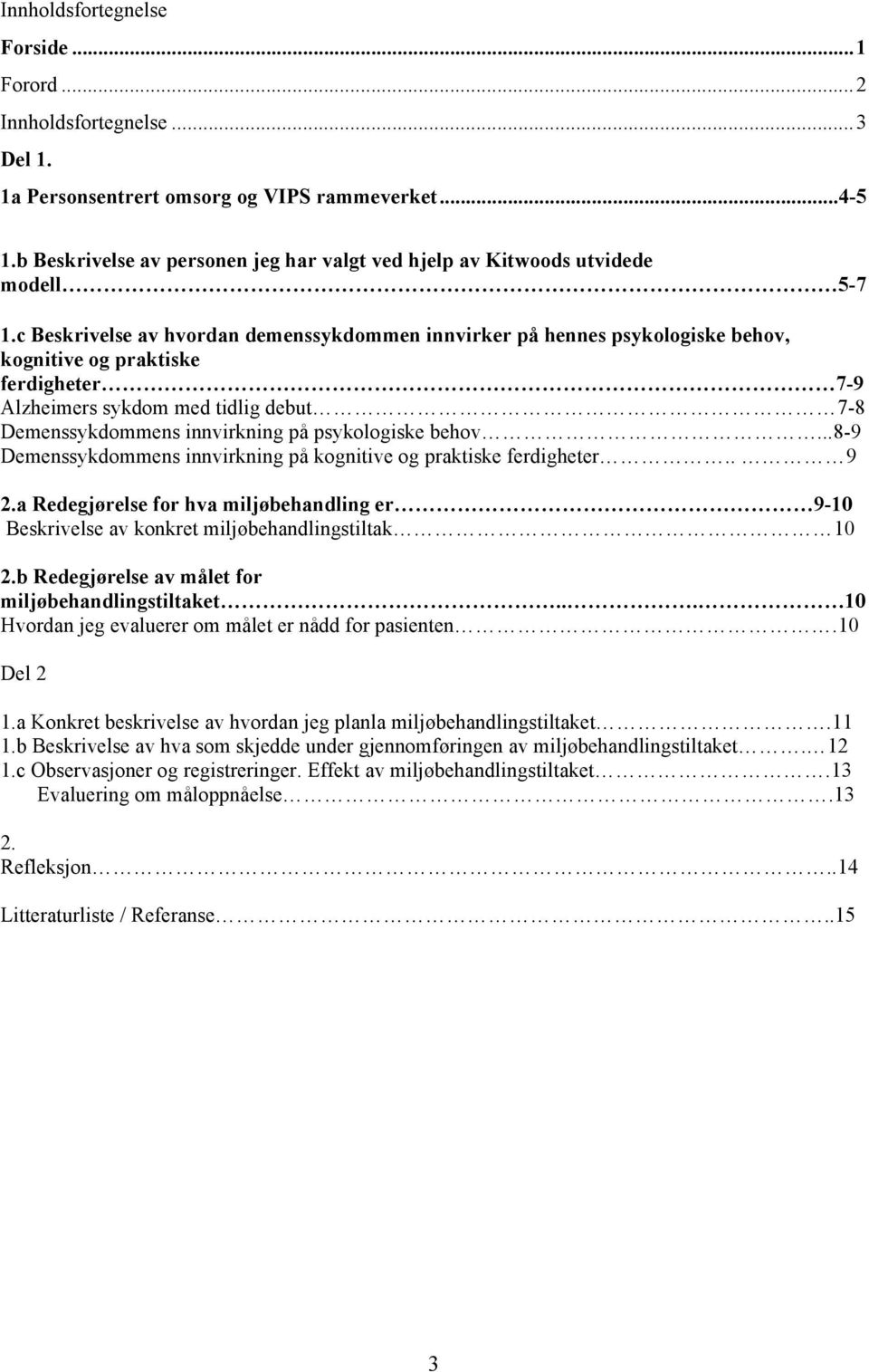 c Beskrivelse av hvordan demenssykdommen innvirker på hennes psykologiske behov, kognitive og praktiske ferdigheter 7-9 Alzheimers sykdom med tidlig debut 7-8 Demenssykdommens innvirkning på