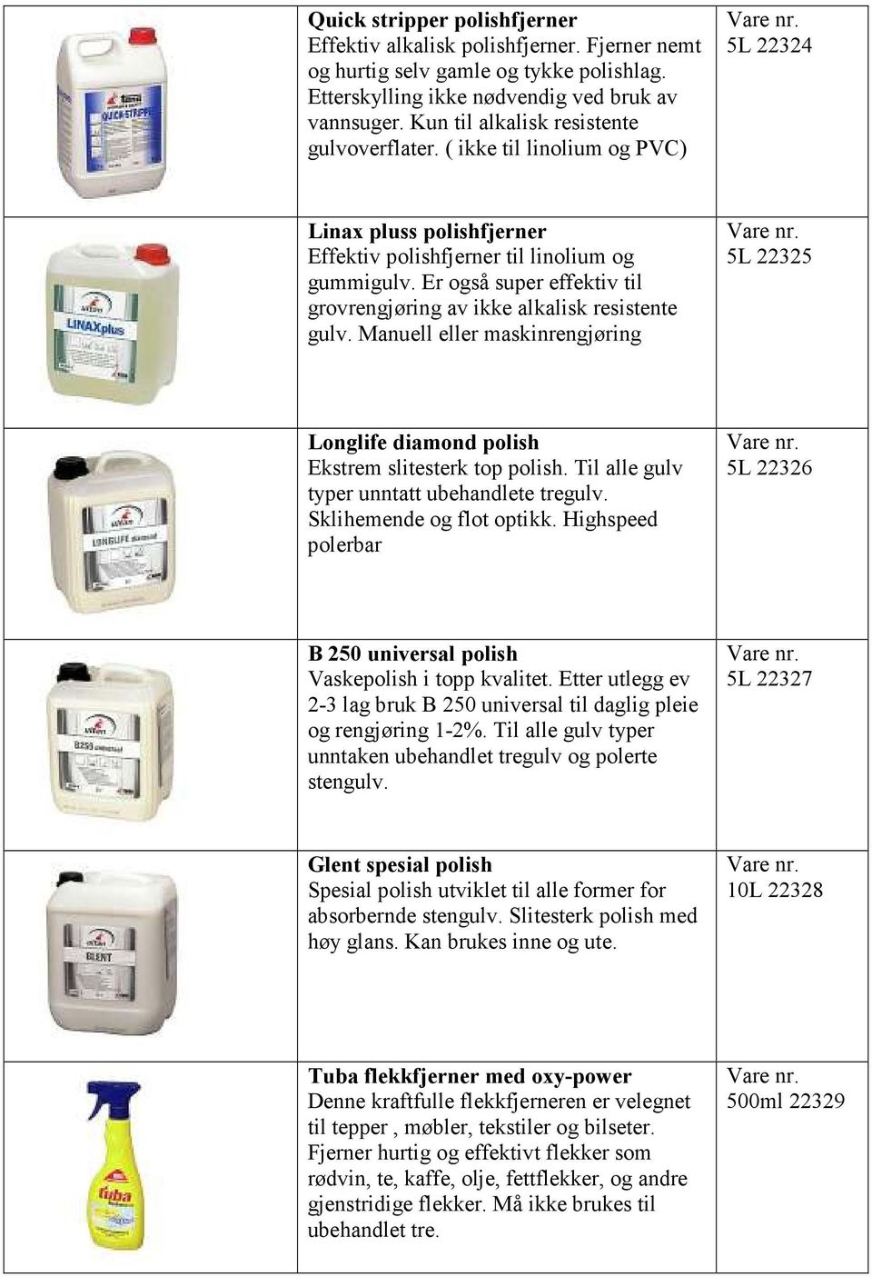 Er også super effektiv til grovrengjøring av ikke alkalisk resistente gulv. Manuell eller maskinrengjøring 5L 22325 Longlife diamond polish Ekstrem slitesterk top polish.