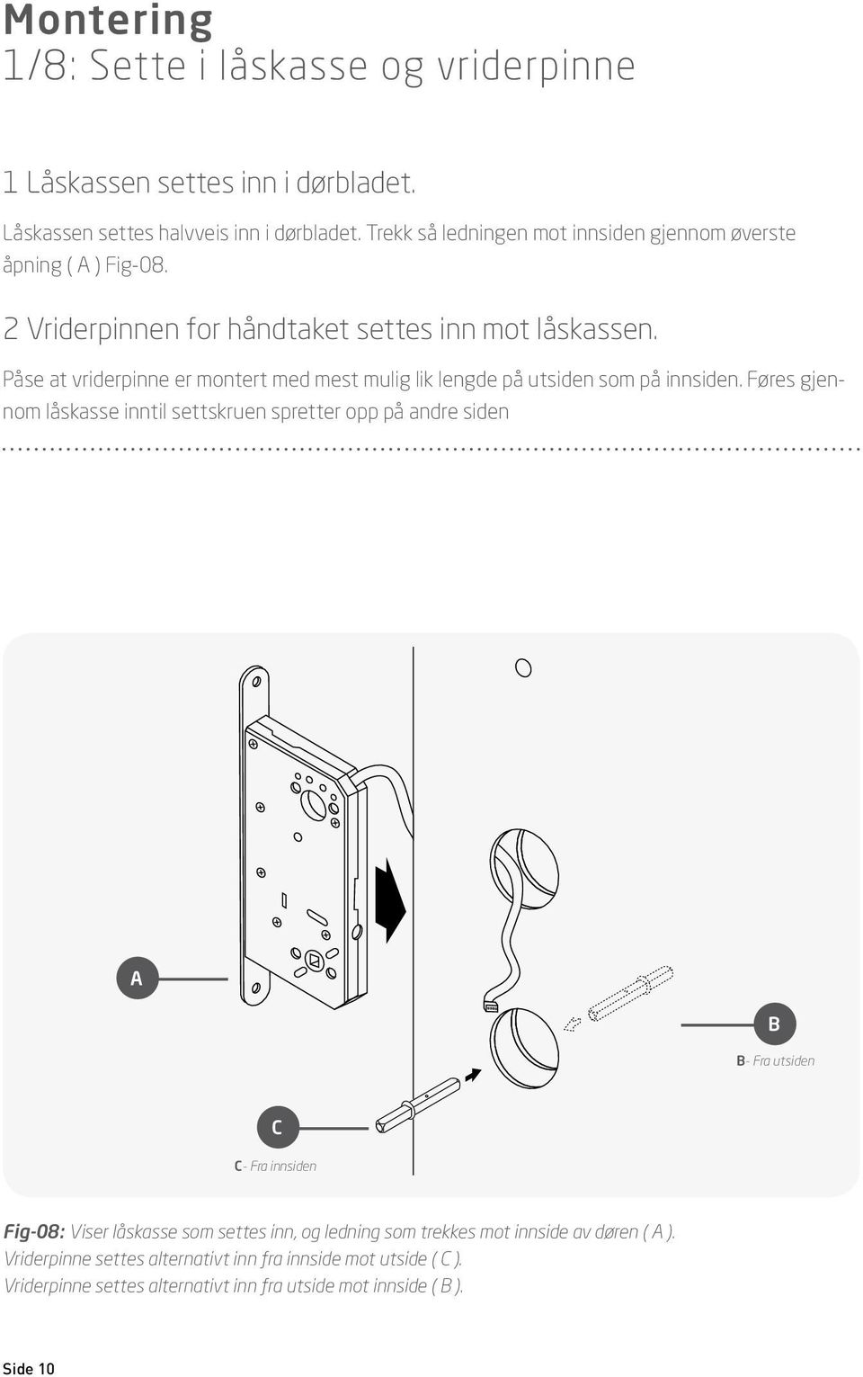 Påse at vriderpinne er montert med mest mulig lik lengde på utsiden som på innsiden.