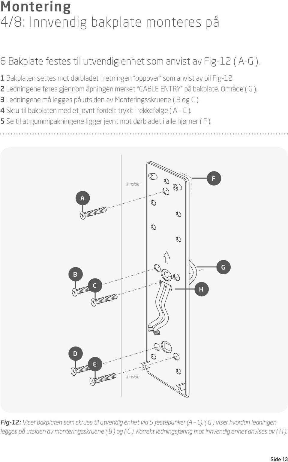 3 Ledningene må legges på utsiden av Monteringsskruene ( og C ). 4 Skru til bakplaten med et jevnt fordelt trykk i rekkefølge ( - E ).