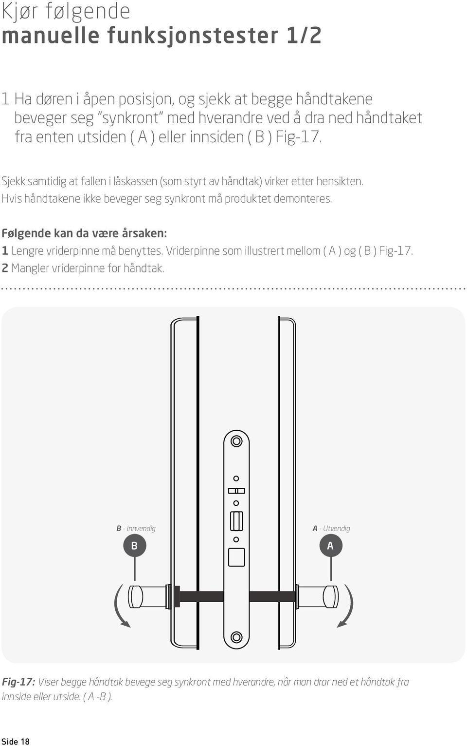 Hvis håndtakene ikke beveger seg synkront må produktet demonteres. Følgende kan da være årsaken: 1 Lengre vriderpinne må benyttes.