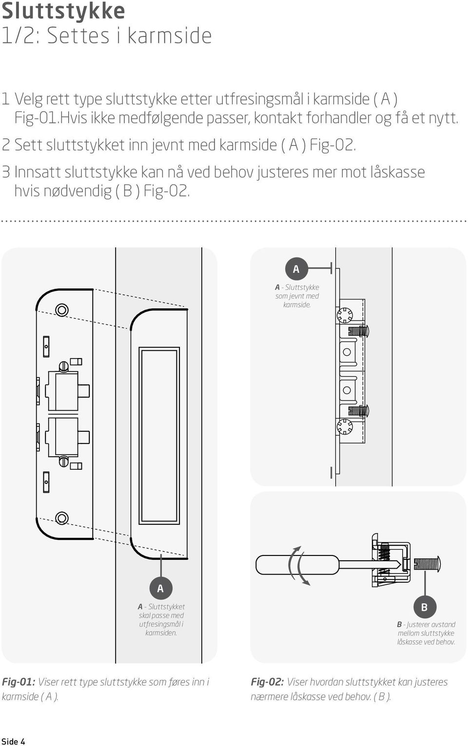 3 Innsatt sluttstykke kan nå ved behov justeres mer mot låskasse hvis nødvendig ( ) Fig-02. - Sluttstykke som jevnt med karmside.