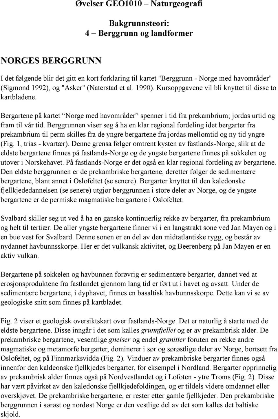 Berggrunnen viser seg å ha en klar regional fordeling idet bergarter fra prekambrium til perm skilles fra de yngre bergartene fra jordas mellomtid og ny tid yngre (Fig. 1, trias - kvartær).